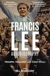 Triumphs, Treachery and Toilet Rolls: The Francis Lee Autobiography