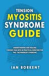 Tension Myositis Syndrome Guide: Understanding and Healing Chronic Pain With 30 Practical Exercises for TMS - The Mindbody Syndrome