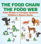 The Food Chain vs. The Food Web - From Simple to Complex Systems Children's Nature Books