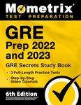 GRE Prep 2022 and 2023: GRE Secrets Study Book, 3 Full-Length Practice Tests, Step-by-Step Video Tutorials: [6th Edition]