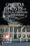 Civil War Ghosts of Central Georgia and Savannah (Haunted America)