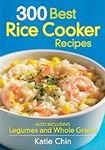 300 Best Rice Cooker Recipes: Also 