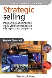 Strategic selling. Psicologia e comunicazione per la vendita consulenziale e le negoziazioni complesse (Azienda moderna Vol. 748)
