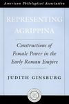 Representing Agrippina: Constructions of Female Power in the Early Roman Empire: 50