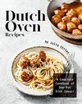 Dutch Oven Recipes: A Complete Cookbook of One-Pot Dish Ideas!