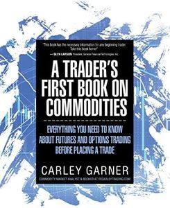 A TRADER'S FIRST BOOK ON COMMODITIES: EVERYTHING YOU NEED TO KNOW ABOUT FUTURES AND OPTIONS TRADING BEFORE PLACING A TRADE