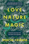 Love, Nature, Magic: Shamanic Journeys into the Heart of My Garden