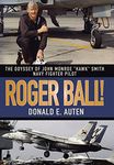 Roger Ball!: The Odyssey of John Monroe "Hawk" Smith Navy Fighter Pilot