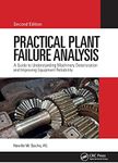 Practical Plant Failure Analysis: A Guide to Understanding Machinery Deterioration and Improving Equipment Reliability, Second Edition