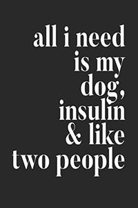 All I Need Is My Dog Insulin & Like Two People: Diabetes Log Book for Keeping Track of Blood Glucose Level