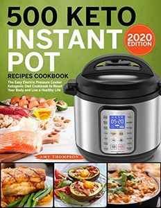 500 Keto Instant Pot Recipes Cookbook: The Easy Electric Pressure Cooker Ketogenic Diet Cookbook to Reset Your Body and Live a Healthy Life