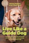 Live like a Guide Dog: True Stories from a Blind Man and His Dogs about Being Brave, Overcoming Adversity, and Moving Forward in Faith