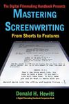 Mastering Screenwriting: From Shorts to Features (The Digital Filmmaking Handbook Presents)