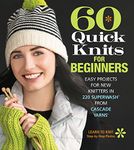 60 Quick Knits for Beginners: Easy Projects for New Knitters in 220 Superwash® from Cascade Yarns®