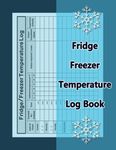 Fridge Freezer Temperature Log Book: Track and Record Daily Refrigerator Temperature, Fridge Temperature Notebook Log Sheet For Restaurant, Catering Business or Home