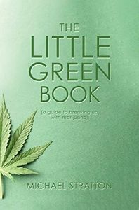 The Little Green Book: (a guide to breaking up with marijuana)