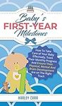 Baby's First-Year Milestones: How to Take Care of Your Baby Effectively, Track Their Monthly Progress and Ensure Their Physical, Mental and Brain Development Are on the Right Track