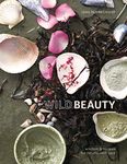 Wild Beauty: Wisdom & Recipes for Natural Self-Care [An Essential Oils Book]