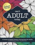 Can't Adult Today: A Snarky & Slightly Sweary Coloring Book for Adults: Great Gift for Nature Lovers, Sarcastic Friends, White Elephant, Millennials, ... Mandalas, Mushrooms, Cactus & More!: 1