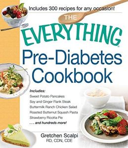 The Everything Pre-Diabetes Cookbook: Includes Sweet Potato Pancakes, Soy and Ginger Flank Steak, Buttermilk Ranch Chicken Salad, Roasted Butternut Squash ... hundreds more! (The Everything Books)