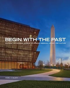 Begin with the Past: Building the National Museum of African American History and Culture