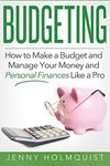 Budgeting: How to Make a Budget and Manage Your Money and Personal Finances Like a Pro