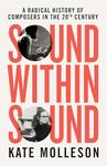 Sound Within Sound: A Radical History of Composers in the 20th Century