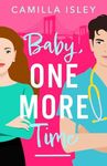 Baby, One More Time: A laugh-out-loud, second chance romantic comedy from Camilla Isley for 2024 (True Love)