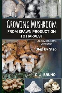 Growing Mushroom From Spawn Production to Harvest: Learn Mushrooms Cultivation Step by Step