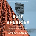 Half American: The Epic Story of African Americans Fighting World War II at Home and Abroad