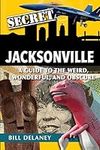 Secret Jacksonville: A Guide to the