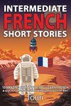 Intermediate French Short Stories: 10 Amazing Short Tales to Learn French & Quickly Grow Your Vocabulary the Fun Way! (Intermediate French Stories)