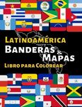 Banderas y Mapas de América Latina: Libro para colorear con más de 25 banderas y mapas de todos los países de América Latina y sus capitales.