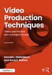 VIDEO PRODUCTION TECHNIQUES : THEORY AND PRACTICE FROM CONCEPT TO SCREEN, 2ND EDITION