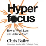 Hyperfocus: How to Work Less to Achieve More