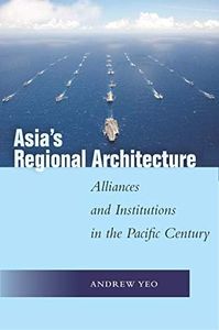 Asia's Regional Architecture: Alliances and Institutions in the Pacific Century (Studies in Asian Security)