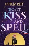 Don't Kiss and Spell: A Witchy Rom Com (Paranormal Romance Book 1)