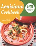 Louisiana Cookbook 160: Take A Tasty Tour Of Louisiana With 160 Best Louisiana Recipes! [Louisiana Seafood Cookbook, Louisiana Kitchen Cookbook, Louisiana Cooking Cookbook] [Book 1]