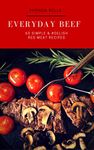 Everyday Beef: 60 Simple & #Delish Beef Recipes (60 Super Recipes Book 36)