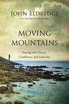 Moving Mountains: Praying With Passion, Confidence, and Authority