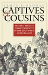 Captives and Cousins: Slavery, Kinship, and Community in the Southwest Borderlands (Published by the Omohundro Institute of Early American History and ... and the University of North Carolina Press)