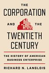 The Corporation and the Twentieth Century: The History of American Business Enterprise: 119 (The Princeton Economic History of the Western World)