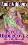 Psychic Undercover (With The Undead): A Southern Psychic Mystery Romance (The SDF Paranormal Mysteries Book 1)
