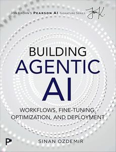 Building Agentic AI: Workflows, Fine-Tuning, Optimization, and Deployment (Pearson AI Signature Series)