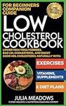 Low Cholesterol Cookbook for Beginners Companion Guide, Lower High Triglycerides, Bad LDL Cholesterol, And Boost Good HDL Cholesterol Naturally with Exercises, Vitamins, Supplements & Diet Plans