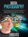 Digital Photography: Digital Photography For Beginners: The Ultimate Quick Start Guide For Making Amazing Images Now (dslr video, dslr books, dslr, dslr ... dslr for dummies, dslr books Book 3)