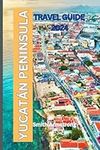 Yucatán Peninsula Travel Guide 2024: Yucatán Unveiled: Your Expert Guide To The Enchanting Peninsula