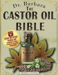 The Castor Oil Bible: The Complete Collection of Barbara O'Neill's Science-Backed Healing, Beauty, and Holistic Wellness Castor Oil Proven Remedies