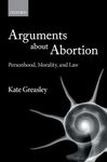 Arguments about Abortion: Personhood, Morality, and Law