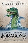 Here There Be Dragons (Jane Austen's Dragons: A Regency gaslamp dragon fantasy adventure Book 12)